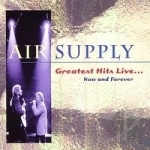 Greatest Hits Live: Now &amp; Forever by Air Supply