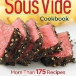 The Complete Sous Vide Cookbook: More Than 175 Recipes with Tips &amp; Techniques