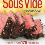 The Complete Sous Vide Cookbook: More Than 175 Recipes with Tips & Techniques