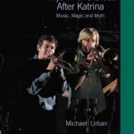 New Orleans Rhythm and Blues After Katrina: Music, Magic and Myth: 2016