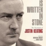 Nothing is Written in Stone: The Notebooks of Justin Keating 1930 - 2009