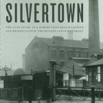 Silvertown: The Lost Story of a Strike That Shook London and Helped Launch the Modern Labour Movement