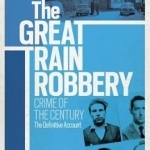 The Great Train Robbery: Crime of the Century: The Definitive Account