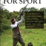 Shooting for Sport: A Guide to Driven Game Shooting, Wildfowling and the DIY Shoot