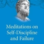 Meditations on Self-Discipline and Failure: Stoic Exercise for Mental Fitness