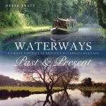 Waterways Past &amp; Present: A Unique Portrait of Britain&#039;s Waterways Heritage