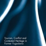 Tourism, Conflict and Contested Heritage in Former Yugoslavia