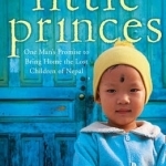 Little Princes: One Man&#039;s Promise to Bring Home the Lost Children of Nepal