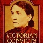 Victorian Convicts: 100 Criminal Lives