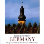 The Finest Wines of Germany: A Regional Guide to the Best Producers and Their Wines