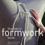The Fabric Formwork Book: Methods for Building New Architectural and Structural Forms in Concrete