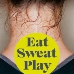 Eat Sweat Play: How Sport Can Change Our Lives