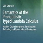 Semantics of the Probabilistic Typed Lambda Calculus: Markov Chain Semantics, Termination Behavior, and Denotational Semantics: 2016