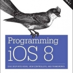 Programming iOS 8: Dive Deep into Views, View Controllers, and Frameworks