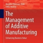 The Management of Additive Manufacturing: Enhancing Business Value: 2017