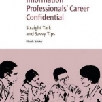 Information Professionals' Career Confidential: Straight Talk and Savvy Tips