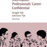 Information Professionals&#039; Career Confidential: Straight Talk and Savvy Tips