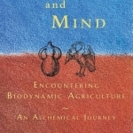 Muck and Mind: Encountering Biodynamic Agriculture: An Alchemical Journey