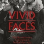 Vivid Faces: The Revolutionary Generation in Ireland, 1890-1923