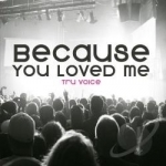 Because You Loved Me by Tru Voice