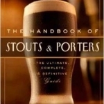 The Handbook of Stouts and Porters: The Ultimate, Complete and Definitive Guide