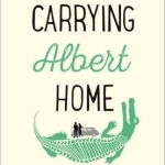 Carrying Albert Home: The Somewhat True Story of a Man, His Wife and Her Alligator