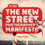 The New Street Photographer&#039;s Manifesto: Any Camera, Anywh