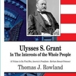 Ulysses S Grant: In the Interests of the Whole People