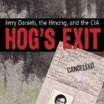 Hog&#039;s Exit: Jerry Daniels, the Hmong, and the CIA