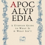 The Apocalypedia: A Utopian Guide to What is and What isn&#039;t