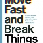 Move Fast and Break Things: How Facebook, Google, and Amazon Have Cornered Culture and What it Means for All of Us