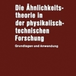 Die Ahnlichkeitstheorie in der Physikalisch-technischen Forschung