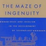 The Maze of Ingenuity: Ideas and Idealism in the Development of Technology