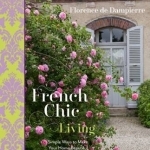 French Chic Living: Simple Ways to Make Your Home Beautiful