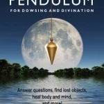 How to Use a Pendulum for Dowsing and Divination: Answer Questions, Find Lost Objects, Heal Body and Mind, and More!