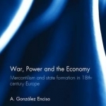 War, Power and the Economy: Mercantilism and State Formation in 18th Century Europe