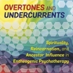 Overtones and Undercurrents: Spirituality, Reincarnation, and Ancestor Influence in Entheogenic Psychotherapy