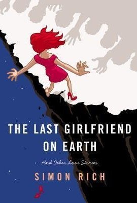 The Last Girlfriend on Earth: And Other Love Stories