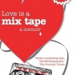 Love is a Mix Tape: A Memoir