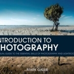 Introduction to Photography: A Visual Guide to the Essential Skills of Photography and Lightroom