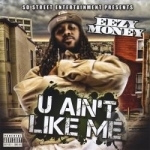 U Aint Like Me by Eezy Money