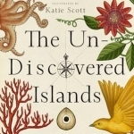 The Un-Discovered Islands: An Archipelago of Myths and Mysteries, Phantoms and Fakes