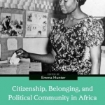 Citizenship, Belonging, and Political Community in Africa: Dialogues Between Past and Present
