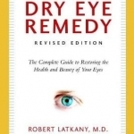 The Dry Eye Remedy: The Complete Guide to Restoring the Health and Beauty of Your Eyes