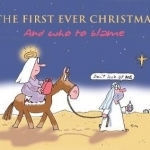 The First Ever Christmas: And Who to Blame