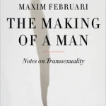 The Making of a Man: Notes on Transsexuality