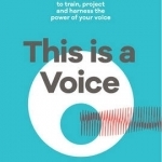 This is a Voice: 99 Exercises to Train, Project and Harness the Power of Your Voice