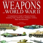 The Illustrated Encyclopedia of Weapons of World War II: The Comprehensive Guide to Over 1500 Weapons Systems, Including Tanks, Small Arms, Warplanes, Artillery, Ships and Submarines