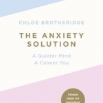 The Anxiety Solution: A Quieter Mind, A Calmer You