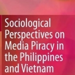 Sociological Perspectives on Media Piracy in the Philippines and Vietnam: 2016
